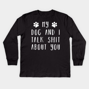 My dog and i talk shit about you Kids Long Sleeve T-Shirt